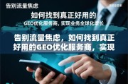 告别流量焦虑，实现业务全球化增长，如何找到真正好用的GEO优化服务商