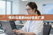 GEO优化厂家甄选指南，找到性价比之选的靠谱方法
