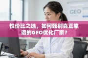 甄别靠谱GEO优化厂家，性价比之选指南