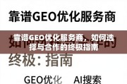 靠谱GEO优化服务商选择与合作的终极指南