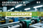 GEO优化，提升生产厂家数字时代竞争力的关键引擎