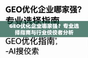 GEO优化企业怎么选？行业佼佼者与专业指南全解析