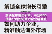 GEO优化，解锁全球增长引擎，助力企业精准触达海外市场