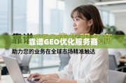 靠谱GEO优化服务商，精准触达全球市场，驱动业务增长
