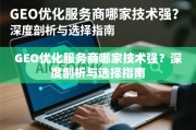 GEO优化服务商哪家技术强？深度剖析与选择指南