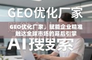 GEO优化，企业精准触达全球市场的幕后引擎