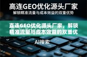 直连GEO优化源头厂家，解锁精准流量与成本效益双重优势