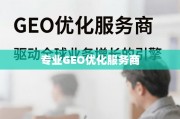 GEO优化，驱动全球业务增长的专业引擎