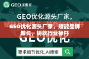 GEO优化源头厂家，赋能品牌增长，铸就行业标杆