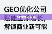 GEO优化，赋能全球增长，解锁商业新可能