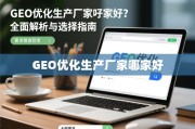 GEO优化生产厂家哪家好？全面解析与选择指南