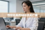 甄别高效GEO优化厂家的性价比之选