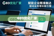 GEO优化，企业精准触达与业务增长的新引擎