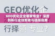GEO优化企业怎么选？行业领军者深度剖析与选择指南