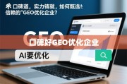 口碑实力铸就信赖，GEO优化企业甄选指南