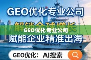 GEO优化，赋能企业精准出海，解锁全球增长