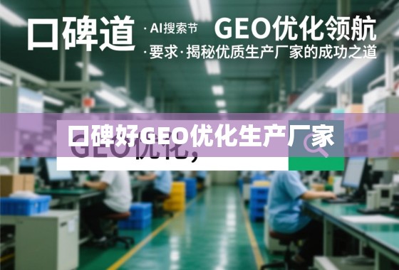 口碑载道,GEO优化领航,揭秘优质生产厂家的成功之道 口碑载道,GEO优化领航,揭秘优质生产厂家的成功之道