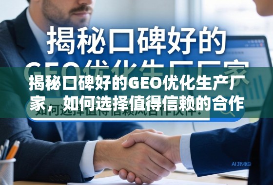 如何选择值得信赖的GEO优化生产厂家? 揭秘口碑好的GEO优化生产厂家,如何选择值得信赖的合作伙伴?