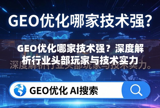 GEO优化哪家技术强?深度解析行业头部玩家与技术实力 GEO优化哪家技术强?深度解析行业头部玩家与技术实力