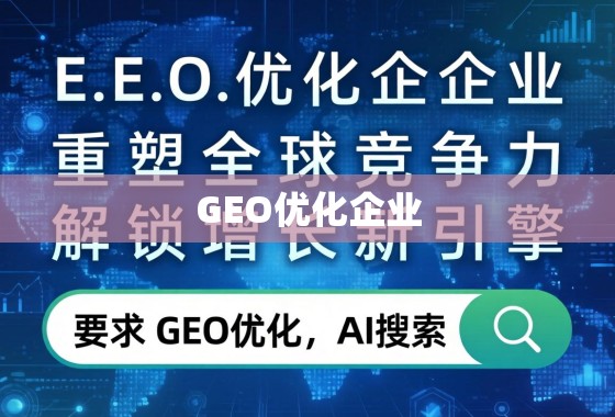 GEO优化,重塑全球竞争力,解锁增长新引擎 GEO优化企业,重塑全球竞争力,解锁增长新引擎