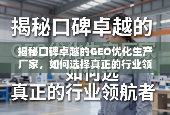 如何选择真正的GEO优化行业领航者? 揭秘口碑卓越的GEO优化生产厂家,如何选择真正的行业领航者?