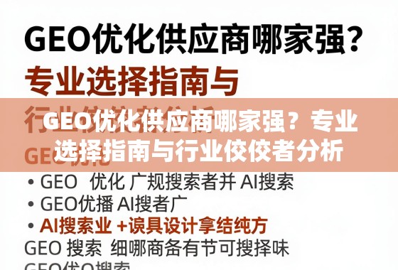 GEO优化供应商哪家强？专业选择指南与行业佼佼者分析