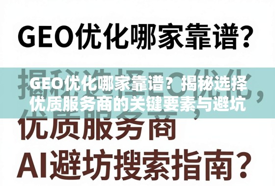 GEO优化哪家靠谱？揭秘选择优质服务商的关键要素与避坑指南