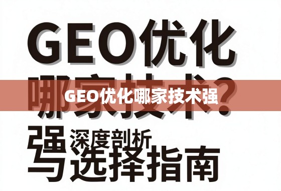 GEO优化哪家技术强？深度剖析与选择指南