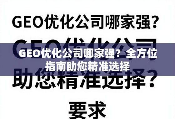 GEO优化公司哪家强?全方位指南助您精准选择 GEO优化公司哪家强?全方位指南助您精准选择